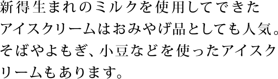 新得生まれのミルクを使用してできたアイスクリームはおみやげ品としても人気。そばやよもぎ、小豆などを使ったアイスクリームもあります。